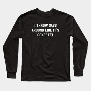 I throw sass around like it's confetti Long Sleeve T-Shirt